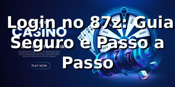⭐ Login no 87z: Guia Seguro e Passo a Passo